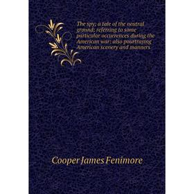 Книга The spy; a tale of the neutral ground; referring to some particular occurrences during the American war: also pourtraying American scenery and m
Книга The spy; a tale of the neutral ground; referring to some particular occurrences during the American war: also pourtraying American scenery and m