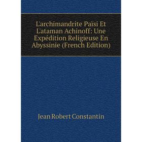 Книга L'archimandrite Païsi Et L'ataman Achinoff: Une Expédition Religieuse En Abyssinie
Книга L'archimandrite Païsi Et L'ataman Achinoff: Une Expédition Religieuse En Abyssinie
