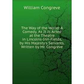 Книга The Way of the World: A Comedy. As It Is Acted at the Theatre in Lincolns-Inn-Fields, by His Majesty's Servants. Written by Mr. Congreve
Книга The Way of the World: A Comedy. As It Is Acted at the Theatre in Lincolns-Inn-Fields, by His Majesty's Servants. Written by Mr. Congreve