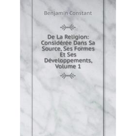 Книга De La Religion: Considérée Dans Sa Source, Ses Formes Et Ses Développements, Volume 1
Книга De La Religion: Considérée Dans Sa Source, Ses Formes Et Ses Développements, Volume 1