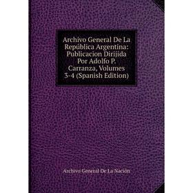 Книга Archivo General De La República Argentina: Publicacion Dirijida Por Adolfo P. Carranza, Volumes 3-4 (Spanish Edition)
Книга Archivo General De La República Argentina: Publicacion Dirijida Por Adolfo P. Carranza, Volumes 3-4 (Spanish Edition)