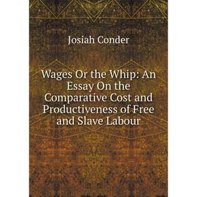Книга Wages Or the Whip: An Essay On the Comparative Cost and Productiveness of Free and Slave Labour
Книга Wages Or the Whip: An Essay On the Comparative Cost and Productiveness of Free and Slave Labour