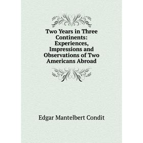 Книга Two Years in Three Continents: Experiences, Impressions and Observations of Two Americans Abroad
Книга Two Years in Three Continents: Experiences, Impressions and Observations of Two Americans Abroad