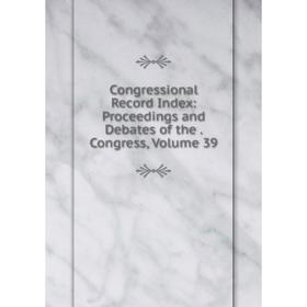 Книга Congressional Record Index: Proceedings and Debates of the. Congress, Volume 39
Книга Congressional Record Index: Proceedings and Debates of the. Congress, Volume 39
