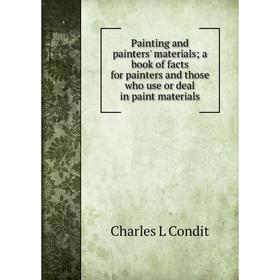 Книга Painting and Painters ' materials; a book of facts for Painters and those who use or deal in paint materials
Книга Painting and Painters ' materials; a book of facts for Painters and those who use or deal in paint materials