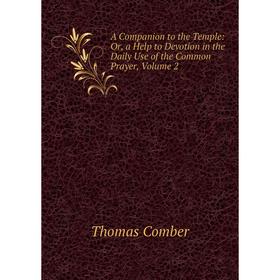Книга A Companion to the Temple: Or, a Help to Devotion in the Daily Use of the Common Prayer, Volume 2
Книга A Companion to the Temple: Or, a Help to Devotion in the Daily Use of the Common Prayer, Volume 2