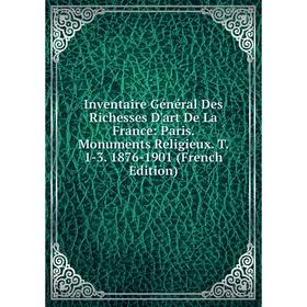 Книга Inventaire Général Des Richesses D'art De La France: Paris. Monuments Religieux. T. 1-3. 1876-1901 (French Edition)
Книга Inventaire Général Des Richesses D'art De La France: Paris. Monuments Religieux. T. 1-3. 1876-1901 (French Edition)