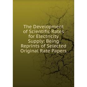 Книга The Development of Scientific Rates for Electricity Supply: Being Reprints of Selected Original Rate Papers
Книга The Development of Scientific Rates for Electricity Supply: Being Reprints of Selected Original Rate Papers