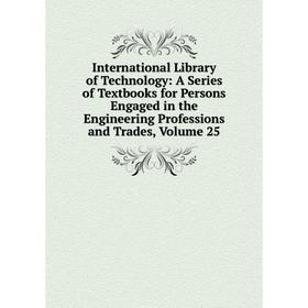 Книга International Library of Technology: A Series of Textbooks for Persons Engaged in the Engineering Professions and Trades, Volume 25
Книга International Library of Technology: A Series of Textbooks for Persons Engaged in the Engineering Professions and Trades, Volume 25