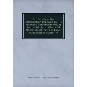 Книга Extracts from the Imformation Received by His Majesty's Commissioners, As to the Administration and Operation of the Poor-Laws
Книга Extracts from the Imformation Received by His Majesty's Commissioners, As to the Administration and Operation of the Poor-Laws