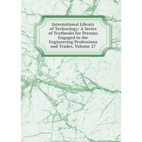 Книга International Library of Technology: A Series of Textbooks for Persons Engaged in the Engineering Professions and Trades, Volume 27
Книга International Library of Technology: A Series of Textbooks for Persons Engaged in the Engineering Professions and Trades, Volume 27