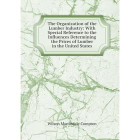 Книга The Organization of the Lumber Industry: With Special Reference to the Influences Determining the Prices of Lumber in the United States
Книга The Organization of the Lumber Industry: With Special Reference to the Influences Determining the Prices of Lumber in the United States