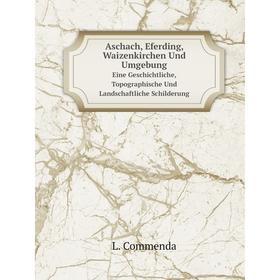Книга Aschach, Eferding, Waizenkirchen Und Umgebung Eine Geschichtliche, Topographische Und Landschaftliche Schilderung
Книга Aschach, Eferding, Waizenkirchen Und Umgebung Eine Geschichtliche, Topographische Und Landschaftliche Schilderung