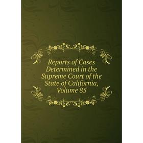 Книга Reports of Cases Determined in the Supreme Court of the State of California, Volume 85
Книга Reports of Cases Determined in the Supreme Court of the State of California, Volume 85