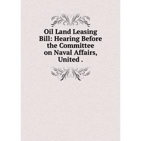 Книга Oil Land Leasing Bill: Hearing Before the Committee on Naval Affairs, United
Книга Oil Land Leasing Bill: Hearing Before the Committee on Naval Affairs, United
