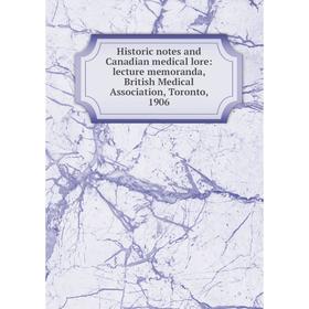 Книга Historic notes and Canadian medical lore: lecture memoranda, British Medical Association, Toronto, 1906
Книга Historic notes and Canadian medical lore: lecture memoranda, British Medical Association, Toronto, 1906