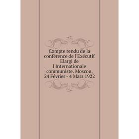Книга Compte rendu de la conférence de l'Exécutif Elargi de l'Internationale communiste. Moscou, 24 Février - 4 Mars 1922
Книга Compte rendu de la conférence de l'Exécutif Elargi de l'Internationale communiste. Moscou, 24 Février - 4 Mars 1922