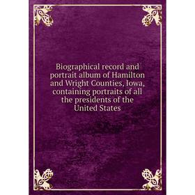 Книга Biographical record and portrait album of Hamilton and Wright Counties, Iowa, containing portraits of all the presidents of the United States
Книга Biographical record and portrait album of Hamilton and Wright Counties, Iowa, containing portraits of all the presidents of the United States
