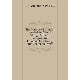 Книга The Masque Of Illinois: Intended For The Use Of High Schools, Colleges, And Communities During The Centennial Year
Книга The Masque Of Illinois: Intended For The Use Of High Schools, Colleges, And Communities During The Centennial Year