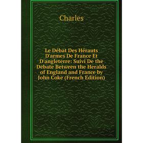 Книга Le Débat Des Hérauts D'armes De France Et D'angleterre: Suivi De the Debate Between the Heralds of England and France by John Coke
Книга Le Débat Des Hérauts D'armes De France Et D'angleterre: Suivi De the Debate Between the Heralds of England and France by John Coke