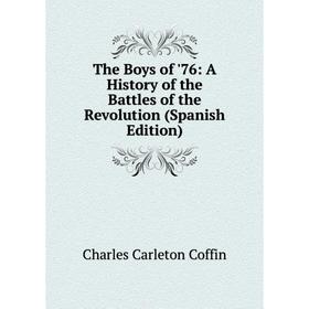 Книга The Boys of '76: A History of the Battles of the Revolution (Spanish Edition)
Книга The Boys of '76: A History of the Battles of the Revolution (Spanish Edition)