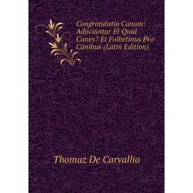 Книга Congratulatio Canum: Adjiciuntur Et Quid Canes Et Folhetinus Pro Canibus (Latin Edition)
Книга Congratulatio Canum: Adjiciuntur Et Quid Canes Et Folhetinus Pro Canibus (Latin Edition)