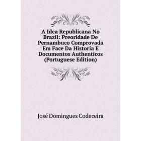 Книга A Idea Republicana No Brazil: Preoridade De Pernambuco Comprovada Em Face Da Historia E Documentos Authenticos (Portuguese Edition)
Книга A Idea Republicana No Brazil: Preoridade De Pernambuco Comprovada Em Face Da Historia E Documentos Authenticos (Portuguese Edition)