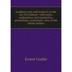 Книга Leading cases and statutes on the law of evidence: with notes, explanatory and connective, presenting a systematic view of the whole subject
Книга Leading cases and statutes on the law of evidence: with notes, explanatory and connective, presenting a systematic view of the whole subject