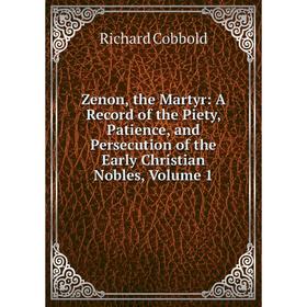 Книга Zenon, the Martyr: A Record of the Piety, Patience, and Persecution of the Early Christian Nobles, Volume 1
Книга Zenon, the Martyr: A Record of the Piety, Patience, and Persecution of the Early Christian Nobles, Volume 1