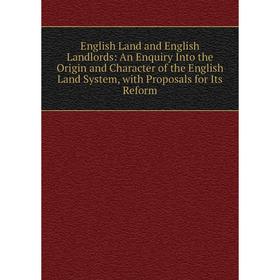 Книга English Land and English Landlords: An Enquiry Into the Origin and Character of the English Land System, with Proposals for Its Reform
Книга English Land and English Landlords: An Enquiry Into the Origin and Character of the English Land System, with Proposals for Its Reform