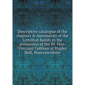 Книга Descriptive catalogue of the charters & muniments of the Lyttelton family in the possession of the Rt. Hon
Книга Descriptive catalogue of the charters & muniments of the Lyttelton family in the possession of the Rt. Hon