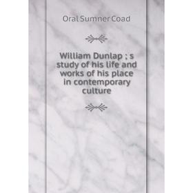 Книга William Dunlap; s study of his life and works of his place in contemporary culture
Книга William Dunlap; s study of his life and works of his place in contemporary culture