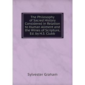 Книга The Philosophy of Sacred History Considered in Relation to Human Aliment and the Wines of Scripture, Ed. by H.S. Clubb
Книга The Philosophy of Sacred History Considered in Relation to Human Aliment and the Wines of Scripture, Ed. by H.S. Clubb