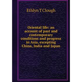 Книга Oriental Life: an account of past and contemporary conditions and progress in Asia, excepting China, India and Japan
Книга Oriental Life: an account of past and contemporary conditions and progress in Asia, excepting China, India and Japan