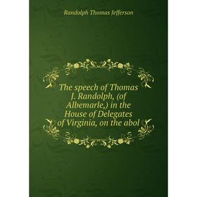 Книга The speech of Thomas J. Randolph, (of Albemarle,) in the House of Delegates of Virginia, on the abol
Книга The speech of Thomas J. Randolph, (of Albemarle,) in the House of Delegates of Virginia, on the abol