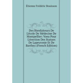 Книга Des Bienfaiteurs De L'école De Médecine De Montpellier: Voeu Pour L'érection Des Statues De Lapeyronie Et De Barthez (French Edition)
Книга Des Bienfaiteurs De L'école De Médecine De Montpellier: Voeu Pour L'érection Des Statues De Lapeyronie Et De Barthez (French Edition)