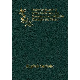 Книга Oxford or Rome: A Letter to the Rev JH Newman on no 90 of the Tracts for the Times
Книга Oxford or Rome: A Letter to the Rev JH Newman on no 90 of the Tracts for the Times