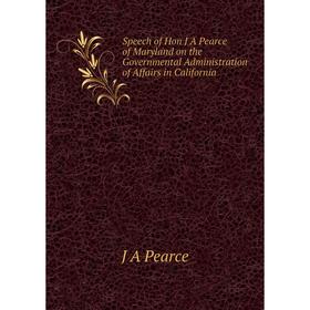 Книга Speech of Hon J A Pearce of Maryland on the Governmental Administration of Affairs in California
Книга Speech of Hon J A Pearce of Maryland on the Governmental Administration of Affairs in California