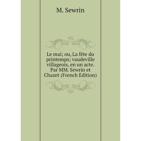 Книга Le mai ou, La fête du printemps vaudeville villageois, en un acte Par MM Sewrin et Chazet
Книга Le mai ou, La fête du printemps vaudeville villageois, en un acte Par MM Sewrin et Chazet