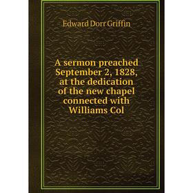 Книга A sermon preached September 2, 1828, at the dedication of the new chapel connected with Williams Col
Книга A sermon preached September 2, 1828, at the dedication of the new chapel connected with Williams Col