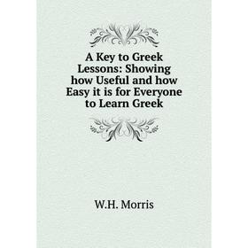 Книга A Key to Greek Lessons: Showing how Useful and how Easy it is for Everyone to Learn Greek
Книга A Key to Greek Lessons: Showing how Useful and how Easy it is for Everyone to Learn Greek