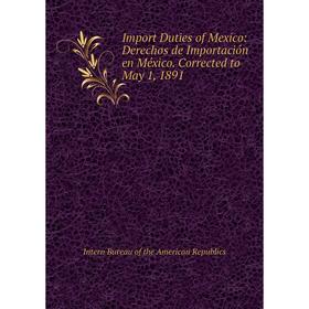 Книга Import Duties of Mexico: Derechos de Importación en México. Corrected to May 1, 1891
Книга Import Duties of Mexico: Derechos de Importación en México. Corrected to May 1, 1891