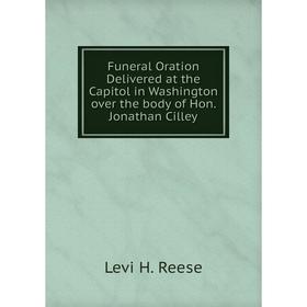 Книга Funeral Oration Delivered at the Capitol in Washington over the body of Hon. Jonathan Cilley
Книга Funeral Oration Delivered at the Capitol in Washington over the body of Hon. Jonathan Cilley