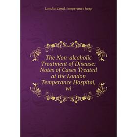 Книга The Non-alcoholic Treatment of Disease: Notes of Cases Treated at the London Temperance Hospital, wi
Книга The Non-alcoholic Treatment of Disease: Notes of Cases Treated at the London Temperance Hospital, wi