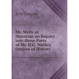 Книга Mr Wells as Historian an Inquiry into those Parts of Mr HG Wells's Outline of History
Книга Mr Wells as Historian an Inquiry into those Parts of Mr HG Wells's Outline of History