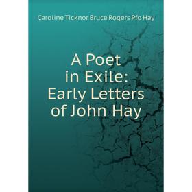 Книга A Poet in Exile: Early Letters of John Hay 
Книга A Poet in Exile: Early Letters of John Hay