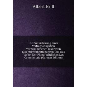 Книга Die Zur Sicherung Einer Vertragsobligation Vorgenommenen Bedingten EigentumsUbertragungen Und Das Verbot Der Pfandrechtlichen Lex Commissoria
Книга Die Zur Sicherung Einer Vertragsobligation Vorgenommenen Bedingten EigentumsUbertragungen Und Das Verbot Der Pfandrechtlichen Lex Commissoria