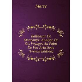 Книга Balthasar De Monconys: Analyse De Ses Voyages Au Point De Vue Artistique (French Edition)
Книга Balthasar De Monconys: Analyse De Ses Voyages Au Point De Vue Artistique (French Edition)