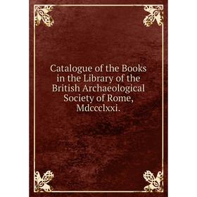 Книга Catalogue of the Books in the Library of the British Archaeological Society of Rome, Mdccclxxi.
Книга Catalogue of the Books in the Library of the British Archaeological Society of Rome, Mdccclxxi.