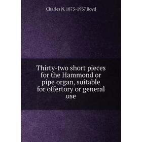 Книга Thirty-two short pieces for the Hammond or pipe organ, suitable for offertory or general use
Книга Thirty-two short pieces for the Hammond or pipe organ, suitable for offertory or general use